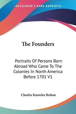 Az alapítók: Portrék külföldön született személyekről, akik 1701 előtt érkeztek az észak-amerikai gyarmatokra V1 - The Founders: Portraits Of Persons Born Abroad Who Came To The Colonies In North America Before 1701 V1