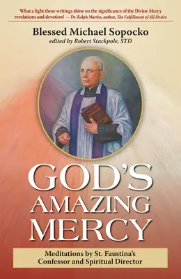 Isten csodálatos irgalma: Faustina gyóntatójának és lelki vezetőjének meditációi - God's Amazing Mercy: Meditations by St. Faustina's Confessor and Spiritual Director