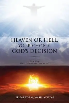 Menny vagy pokol, a te választásod, Isten döntése: Igen, Virginia, van mennyország és van pokol - Heaven or Hell, Your Choice, God's Decision: Yes Virginia, There is a Heaven and There is a Hell