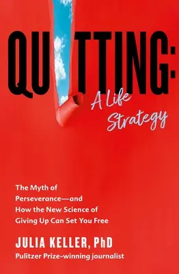 Kilépés: A Life Strategy: A kitartás mítosza - és hogyan szabadíthat fel a feladás új tudománya - Quitting: A Life Strategy: The Myth of Perseverance--And How the New Science of Giving Up Can Set You Free