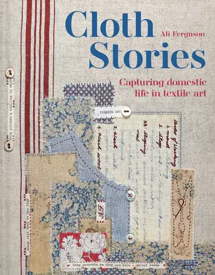 Cloth Stories: A családi élet megörökítése a textilművészetben - Cloth Stories: Capturing Domestic Life in Textile Art