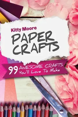 Paper Crafts (5. kiadás): 99 Awesome Crafts You'll Love To Make! - Paper Crafts (5th Edition): 99 Awesome Crafts You'll Love To Make!