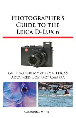 A Leica D-Lux 6 fényképész útmutatója - Photographer's Guide to the Leica D-Lux 6