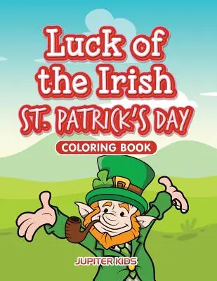 Az ír Szent Patrik-napi szerencse kifestőkönyv - Luck of the Irish St. Patrick's Day Coloring Book