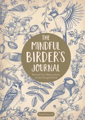 Az elmés madarász naplója: A szárnyas világ megfigyeléseinek rögzítése - The Mindful Birder's Journal: Record Your Observations of the Winged World