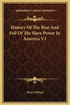 A rabszolga hatalom felemelkedésének és bukásának története Amerikában V1 - History Of The Rise And Fall Of The Slave Power In America V1