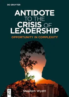 A vezetés válságának ellenszere: Lehetőség a komplexitásban - Antidote to the Crisis of Leadership: Opportunity in Complexity