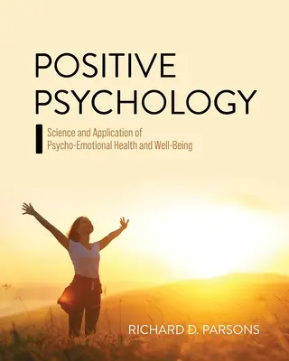 Pozitív pszichológia: A pszicho-érzelmi egészség és jólét tudománya és alkalmazása - Positive Psychology: Science and Application of Psycho-Emotional Health and Well-Being