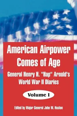 Az amerikai légierő felnőtté válik: Henry H. Hap” Arnold tábornok második világháborús naplói” - American Airpower Comes of Age: General Henry H. Hap