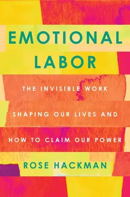 Érzelmi munka: Az életünket formáló láthatatlan munka és hogyan követeljük meg a hatalmunkat - Emotional Labor: The Invisible Work Shaping Our Lives and How to Claim Our Power