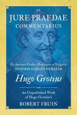 De Jure Praedae Commentarius: Ex Auctoris Codice Descripsit et Vulgavit Hendrik Gerard Hamaker [WITH] Hugo Grotius egy kiadatlan műve - De Jure Praedae Commentarius: Ex Auctoris Codice Descripsit et Vulgavit Hendrik Gerard Hamaker [WITH] An Unpublished Work of Hugo Grotius's