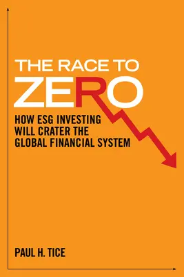 A verseny a nullához: Hogyan fogja az Esg befektetés megrongálni a globális pénzügyi rendszert? - The Race to Zero: How Esg Investing Will Crater the Global Financial System