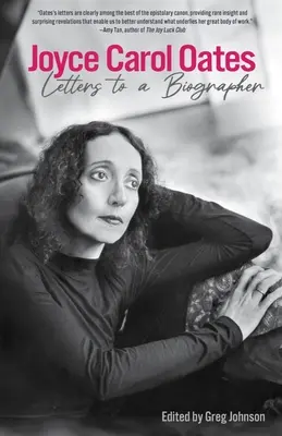 Joyce Carol Oates: Levelek egy életrajzírónak - Joyce Carol Oates: Letters to a Biographer