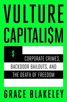 Keselyűkapitalizmus: Vállalati bűnök, hátsó ajtókon történő mentőcsomagok és a szabadság halála - Vulture Capitalism: Corporate Crimes, Backdoor Bailouts, and the Death of Freedom