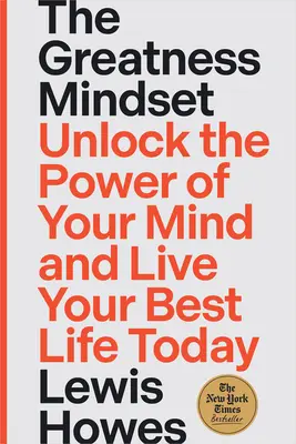 A nagyság gondolkodásmódja: Nyisd fel elméd erejét, és éld a legjobb életed még ma! - The Greatness Mindset: Unlock the Power of Your Mind and Live Your Best Life Today