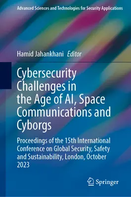 Kiberbiztonsági kihívások az Ai, az űrkommunikáció és a kiborgok korában: Proceedings of the 15th International Conference on Global Security, Safe - Cybersecurity Challenges in the Age of Ai, Space Communications and Cyborgs: Proceedings of the 15th International Conference on Global Security, Safe