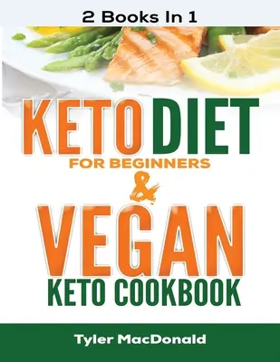 Keto diéta kezdőknek ÉS vegán keto-szakácskönyv: 2 könyv 1-ben - Keto Diet For Beginners AND Vegan Keto Cookbook: 2 Books IN 1