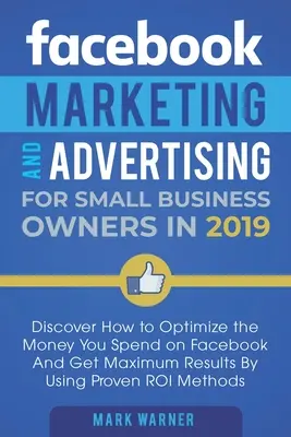 Facebook marketing és reklám kisvállalkozóknak: Fedezze fel, hogyan optimalizálhatja a Facebookon elköltött pénzét, és hogyan érhet el maximális eredményeket azáltal, hogy Usin - Facebook Marketing and Advertising for Small Business Owners: Discover How to Optimize the Money You Spend on Facebook And Get Maximum Results By Usin