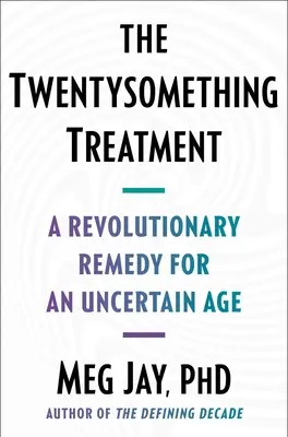 The Twentysomething Treatment: Forradalmi gyógymód egy bizonytalan korban - The Twentysomething Treatment: A Revolutionary Remedy for an Uncertain Age