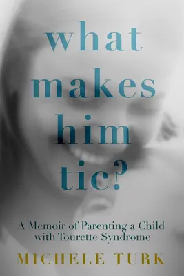 Mitől tikkel?: Egy Tourette-szindrómás gyermek szülői emlékiratai - What Makes Him Tic?: A Memoir of Parenting a Child with Tourette Syndrome