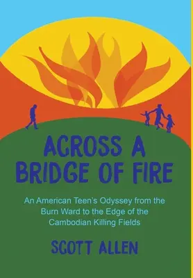 A tűz hídján át: Egy amerikai tinédzser Odüsszeiája az égési osztályról a kambodzsai gyilkos mezők szélére - Across a Bridge of Fire: An American Teen's Odyssey from the Burn Ward to the Edge of the Cambodian Killing Fields