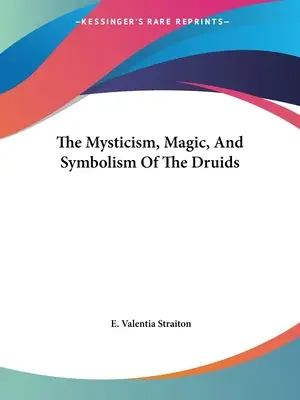 A druidák misztikája, mágiája és szimbolikája - The Mysticism, Magic, And Symbolism Of The Druids