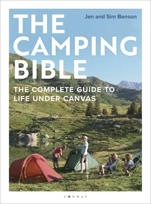 A kempingbiblia: A teljes útmutató a vászon alatti élethez - The Camping Bible: The Complete Guide to Life Under Canvas