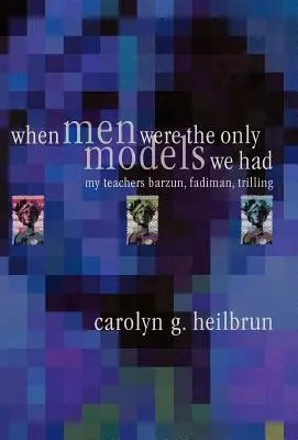 Amikor a férfiak voltak az egyetlen modelljeink: Tanáraim: Fadiman, Barzun, Trilling - When Men Were the Only Models We Had: My Teachers Fadiman, Barzun, Trilling