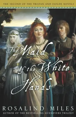 A fehér kezek szobalánya: A Trisztán és Izolda regény második része - The Maid of the White Hands: The Second of the Tristan and Isolde Novels