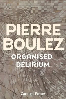 Pierre Boulez: Boulezle: Szervezett delírium - Pierre Boulez: Organised Delirium