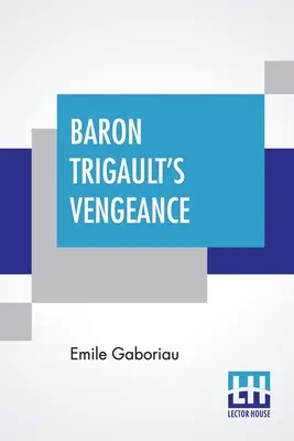 Trigault báró bosszúja: A gróf milliói folytatása” Fordította: Emile Gaboriau franciából” - Baron Trigault's Vengeance: A Sequel To The Count's Millions