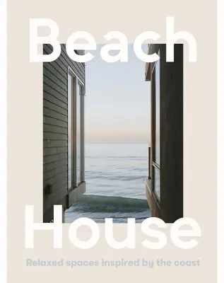 Beach House: A tengerpart által inspirált nyugodt terek - Beach House: Relaxed Spaces Inspired by the Coast