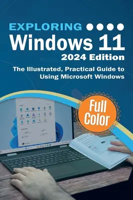 A Windows 11 felfedezése - 2024-es kiadás: A Microsoft Windows használatának illusztrált, gyakorlati útmutatója - Exploring Windows 11 - 2024 Edition: The Illustrated, Practical Guide to Using Microsoft Windows