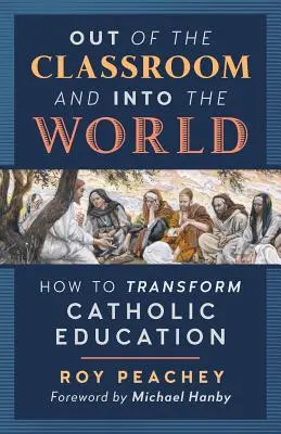 Ki az osztályteremből a világba: Hogyan alakítsuk át a katolikus oktatást? - Out of the Classroom and into the World: How to Transform Catholic Education