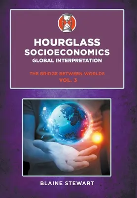 Hourglass Socioeconomics: Vol. 3, Globális értelmezés, A világok közötti híd - Hourglass Socioeconomics: Vol. 3, Global Interpretation, The Bridge Between Worlds