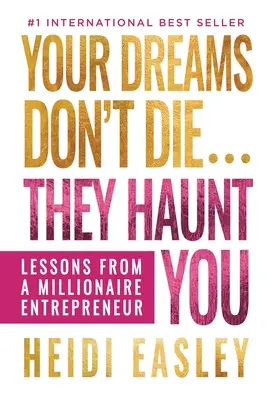 Az álmaid nem halnak meg... They Haunt You: Lessons from a Millionaire Entrepreneur - Your Dreams Don't Die... They Haunt You: Lessons from a Millionaire Entrepreneur