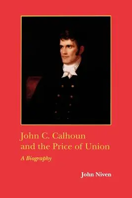 John C. Calhoun és az unió ára: A Biography - John C. Calhoun and the Price of Union: A Biography