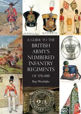 A Guide to The British Army's Numbered Infantry Regiments of 1751-1881 (Útmutató a brit hadsereg 1751-1881 közötti számozott gyalogezredeihez) - A Guide to The British Army's Numbered Infantry Regiments of 1751-1881