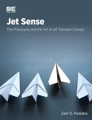 Jet Sense: A sugárhajtóművek tervezésének filozófiája és művészete: The Philosophy and the Art of Jet Transport Design (A sugárhajtású közlekedési eszközök tervezésének filozófiája és művészete) - Jet Sense: The Philosophy and the Art of Jet Transport Design: The Philosophy and the Art of Jet Transport Design