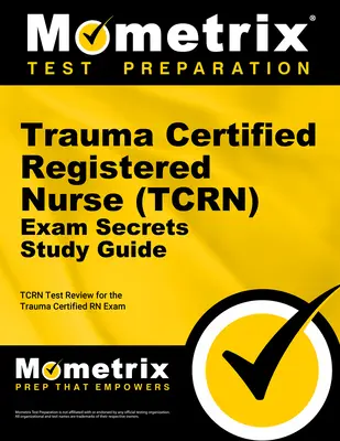 Trauma Certified Registered Nurse (Tcrn) Exam Secrets Study Guide: Tcrn teszt felülvizsgálata a Trauma Certified RN vizsga - Trauma Certified Registered Nurse (Tcrn) Exam Secrets Study Guide: Tcrn Test Review for the Trauma Certified RN Exam