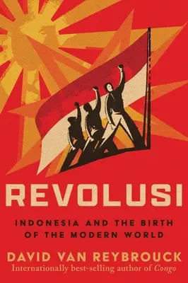 Revolusi: Indonézia és a modern világ születése - Revolusi: Indonesia and the Birth of the Modern World