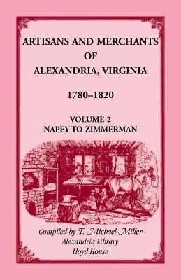 Alexandria, Virginia iparosai és kereskedői 1780-1820, 2. kötet, Napey-től Zimmermanig. - Artisans and Merchants of Alexandria, Virginia 1780-1820, Volume 2, Napey to Zimmerman.
