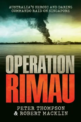 Rimau hadművelet: Ausztrália hősies és merész kommandós rajtaütése Szingapúr ellen - Operation Rimau: Australia's heroic and daring commando raid on Singapore