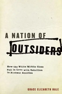 A kívülállók nemzete: Hogyan szeretett bele a fehér középosztály a lázadásba a háború utáni Amerikában - A Nation of Outsiders: How the White Middle Class Fell in Love with Rebellion in Postwar America