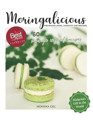 Moringalicious: Fedezze fel a Moringa wellness csodáit - 60 globális recept Mohana Gilltől: Az egészséges életmódért, a hosszú életért és a jólétért - Moringalicious: Discover the Wellness Wonders of Moringa - 60 Global Recipes by Mohana Gill: For Healthy Living, Longevity and Wellnes