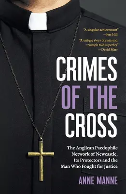 A kereszt bűnei: A Newcastle-i anglikán pedofilhálózat, annak védelmezői és az igazságért küzdő férfi - Crimes of the Cross: The Anglican Paedophile Network of Newcastle, Its Protectors and the Man Who Fought for Justice