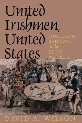 Egyesült Írók, Egyesült Államok: Bevándorló radikálisok a korai köztársaságban - United Irishmen, United States: Immigrant Radicals in the Early Republic