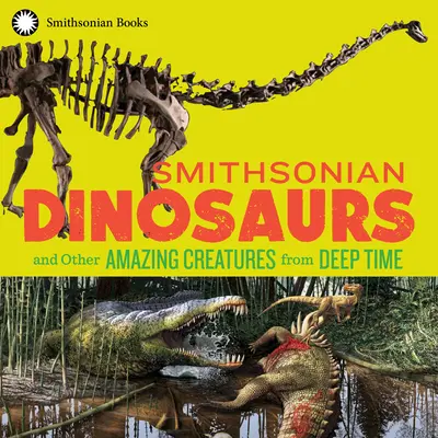 Smithsonian Dinoszauruszok és más csodálatos lények a mély időkből - Smithsonian Dinosaurs and Other Amazing Creatures from Deep Time