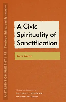 A megszentelődés polgári spiritualitása: Kálvin János - A Civic Spirituality of Sanctification: John Calvin