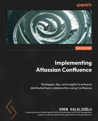 Az Atlassian Confluence bevezetése: Stratégiák, tippek és meglátások a Confluence használatával történő elosztott csapatmunka javításához - Implementing Atlassian Confluence: Strategies, tips, and insights to enhance distributed team collaboration using Confluence